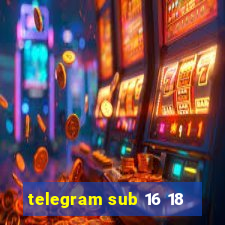 telegram sub 16 18