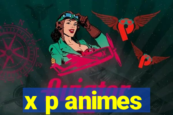 x p animes