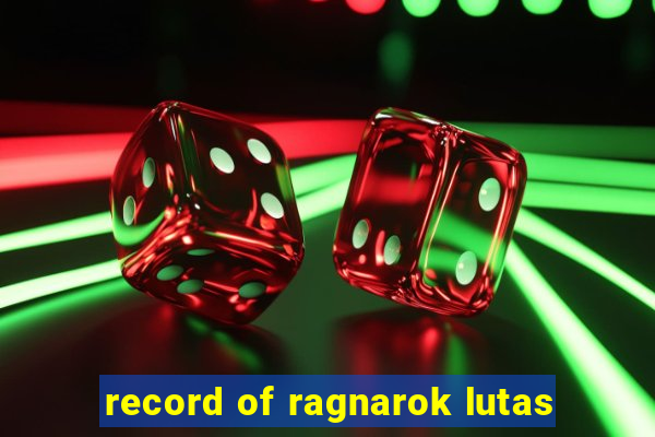 record of ragnarok lutas