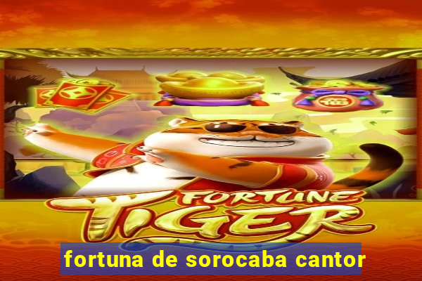 fortuna de sorocaba cantor