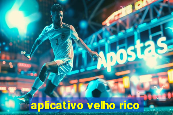 aplicativo velho rico