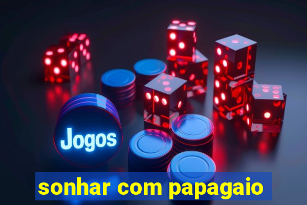 sonhar com papagaio