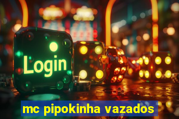 mc pipokinha vazados