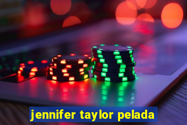 jennifer taylor pelada