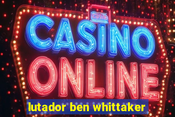 lutador ben whittaker