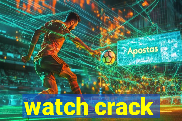 watch crack