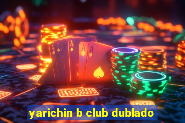 yarichin b club dublado