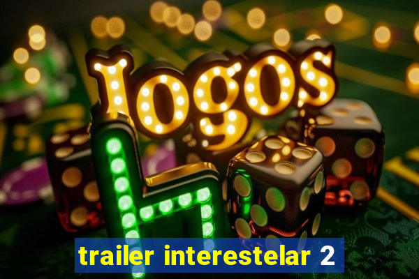 trailer interestelar 2