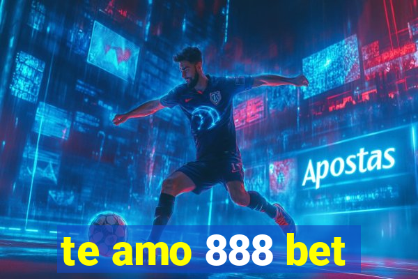 te amo 888 bet