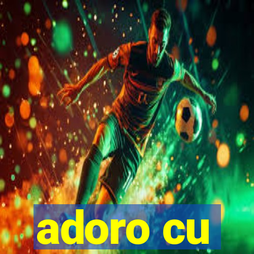 adoro cu