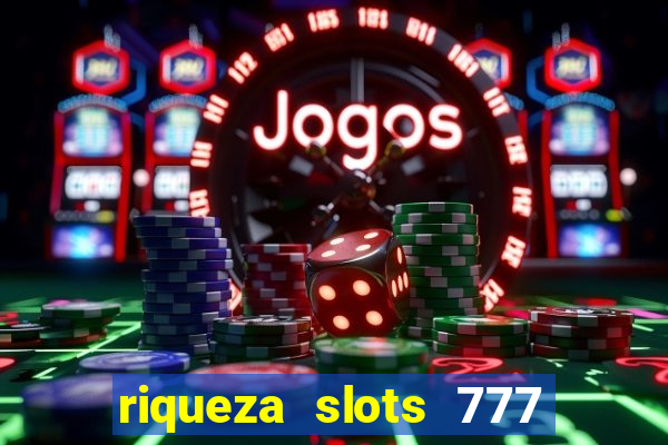 riqueza slots 777 paga mesmo