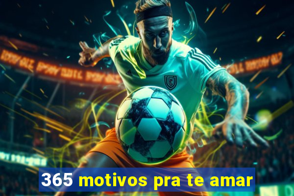 365 motivos pra te amar