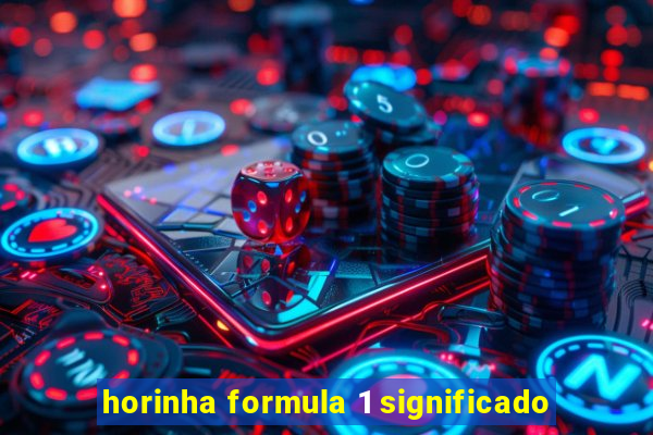 horinha formula 1 significado