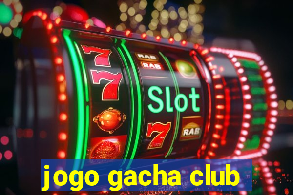 jogo gacha club