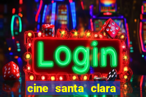 cine santa clara filmes em cartaz