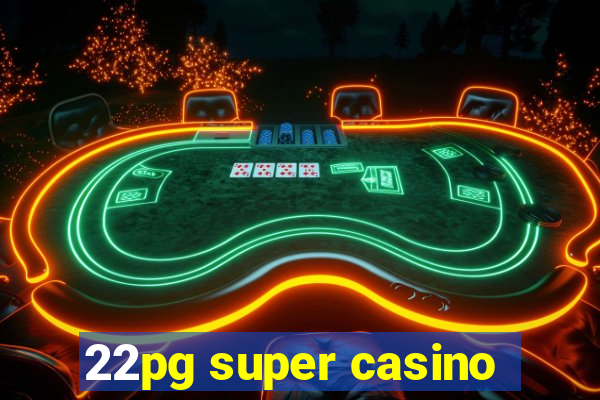 22pg super casino