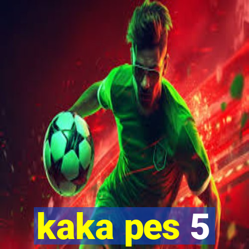 kaka pes 5