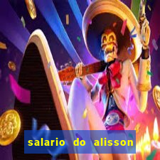 salario do alisson no liverpool