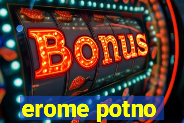 erome potno