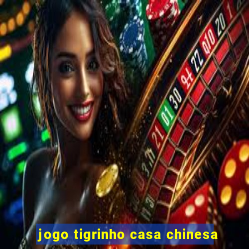 jogo tigrinho casa chinesa