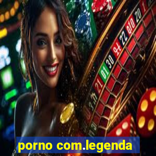 porno com.legenda