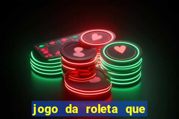 jogo da roleta que da dinheiro