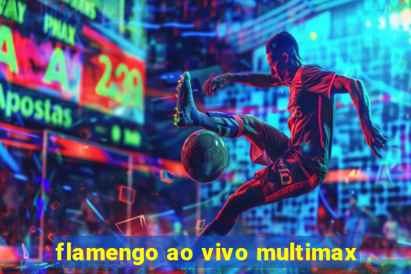 flamengo ao vivo multimax