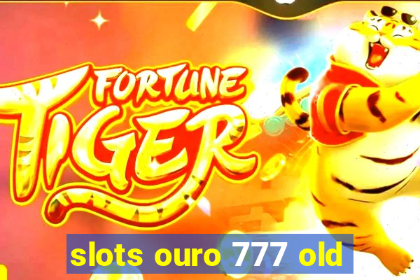 slots ouro 777 old