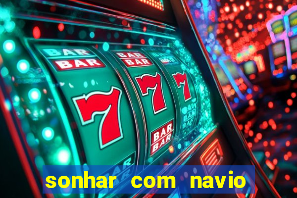 sonhar com navio no jogo do bicho