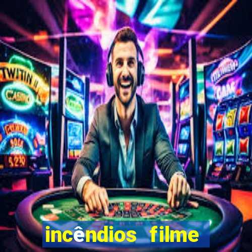 incêndios filme completo youtube incêndios filme completo dublado