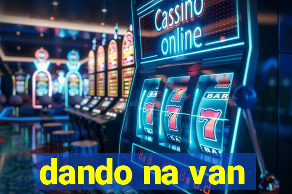 dando na van