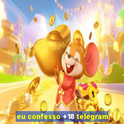 eu confesso +18 telegram