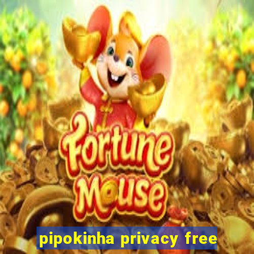 pipokinha privacy free