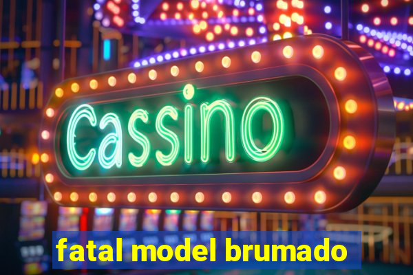 fatal model brumado