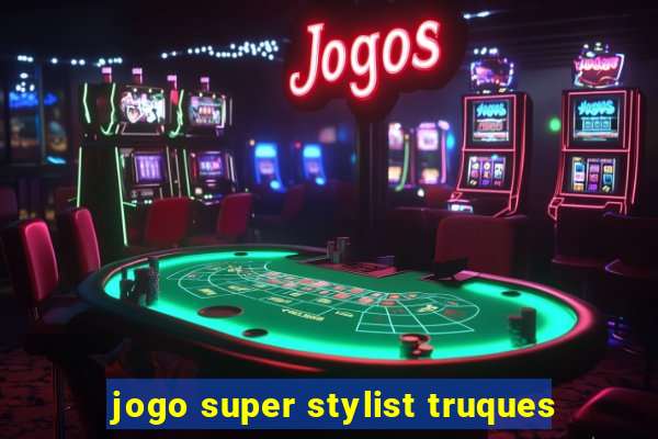 jogo super stylist truques