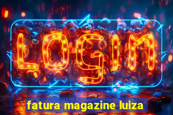 fatura magazine luiza