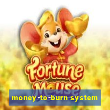 money-to-burn system