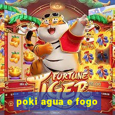 poki agua e fogo