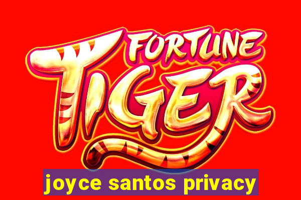 joyce santos privacy