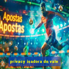 privacy isadora do vale