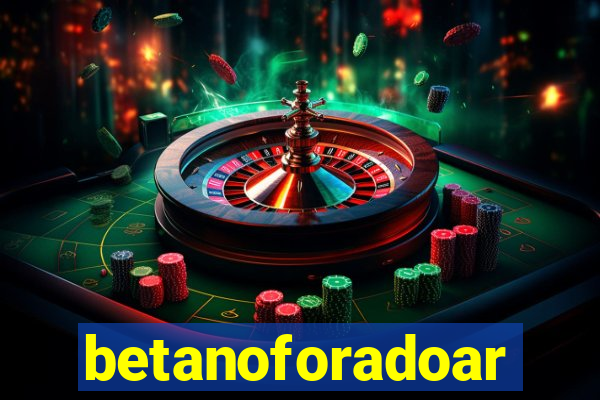 betanoforadoar