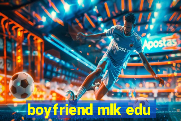 boyfriend mlk edu