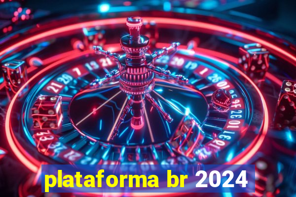 plataforma br 2024