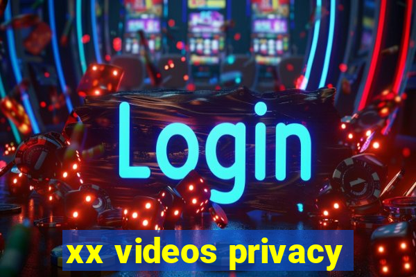 xx videos privacy