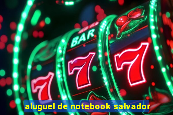 aluguel de notebook salvador