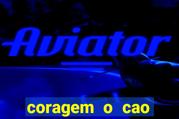 coragem o cao covarde assistir