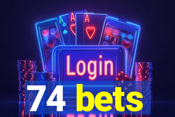 74 bets