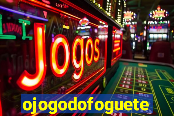 ojogodofoguete