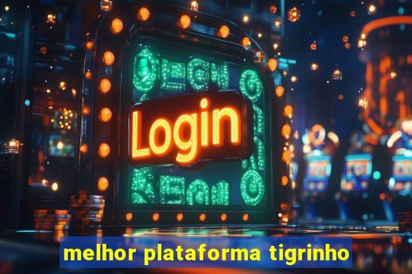 melhor plataforma tigrinho