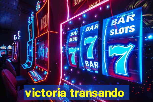 victoria transando